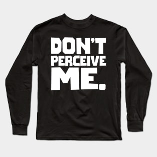 Don't Perceive Me Long Sleeve T-Shirt